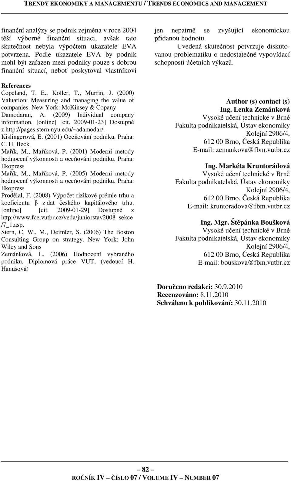 (2000) Valuation: Measuring and managing the value of companies. New York: McKinsey & Copany Damodaran, A. (2009) Individual company information. [online] [cit. 2009-01-23] Dostupné z http://pages.