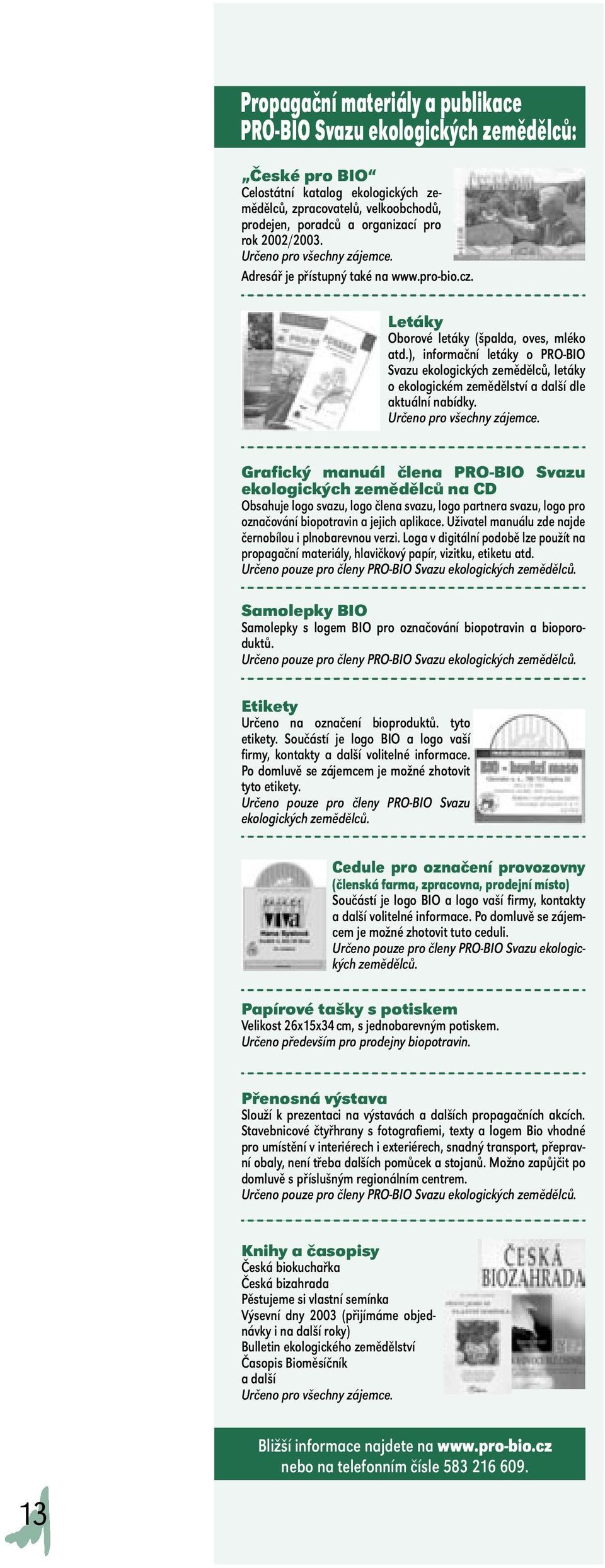 ), informační letáky o PRO-BIO Svazu ekologických zemědělců, letáky o ekologickém zemědělství a další dle aktuální nabídky. Určeno pro všechny zájemce.