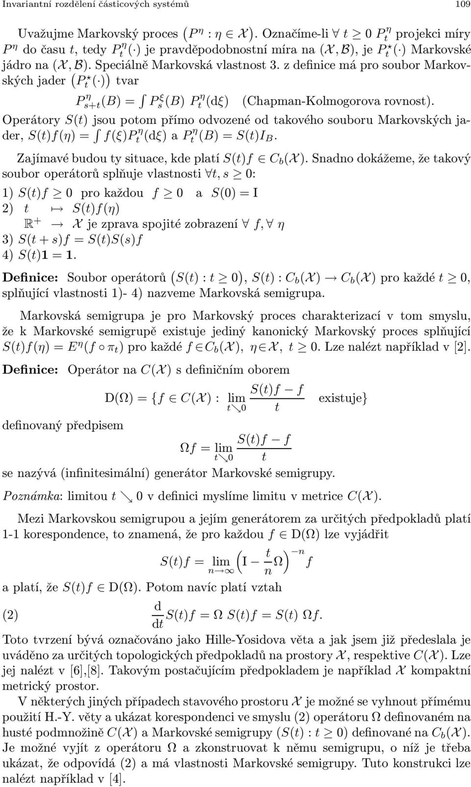 zdefinicemáprosouborMarkovskýchjader ( P t( ) ) tvar P η s+t (B)= Ps ξ(b) P η t (dξ) (Chapman-Kolmogorovarovnost).