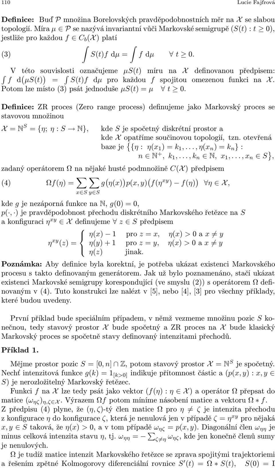 V ( této souvislosti ) označujeme µs(t) míru na X definovanou předpisem: f d µs(t) = S(t)f dµ pro každou f spojitou omezenou funkci na X. Potomlzemísto(3)psátjednoduše µs(t)=µ t 0.