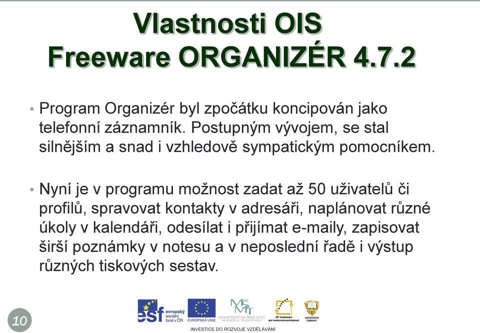 Nyní je v programu možnost zadat až 50 uživatelů či profilů, spravovat kontakty v adresáři, naplánovat různé