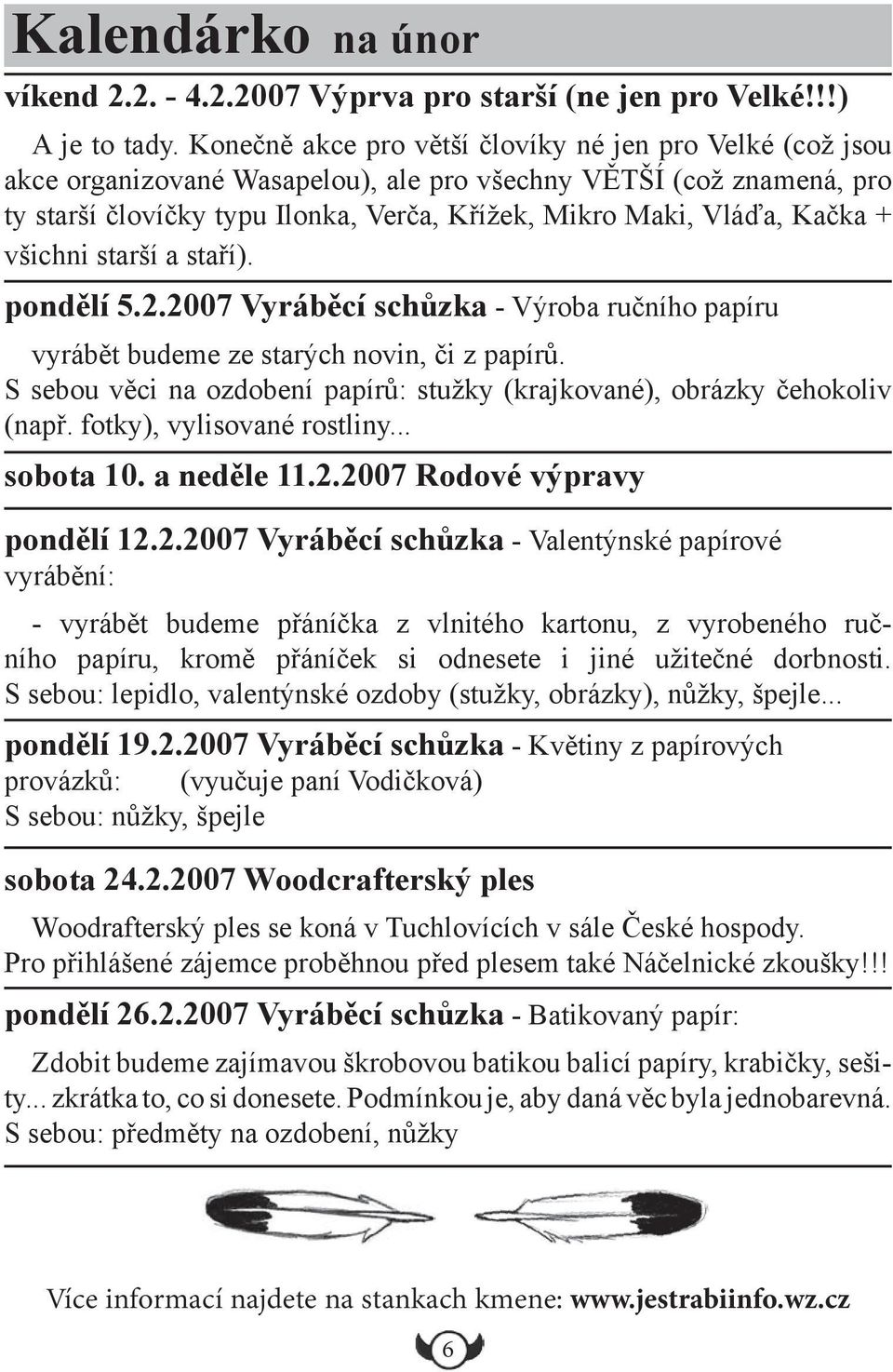 + všichni starší a staří). pondělí 5.2.2007 Vyráběcí schůzka - Výroba ručního papíru vyrábět budeme ze starých novin, či z papírů.