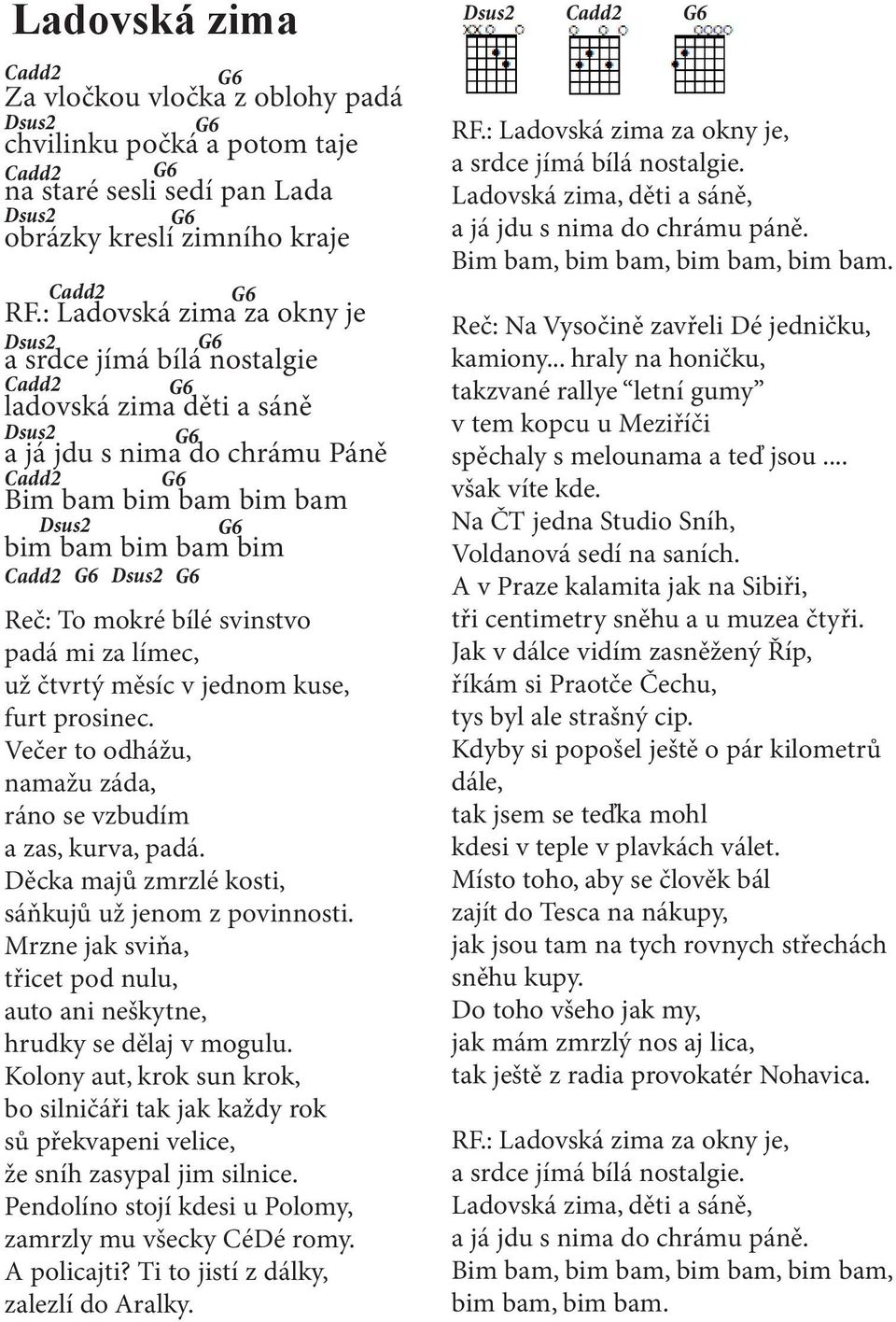 límec, už čtvrtý měsíc v jednom kuse, furt prosinec. Večer to odhážu, namažu záda, ráno se vzbudím a zas, kurva, padá. Děcka majů zmrzlé kosti, sáňkujů už jenom z povinnosti.