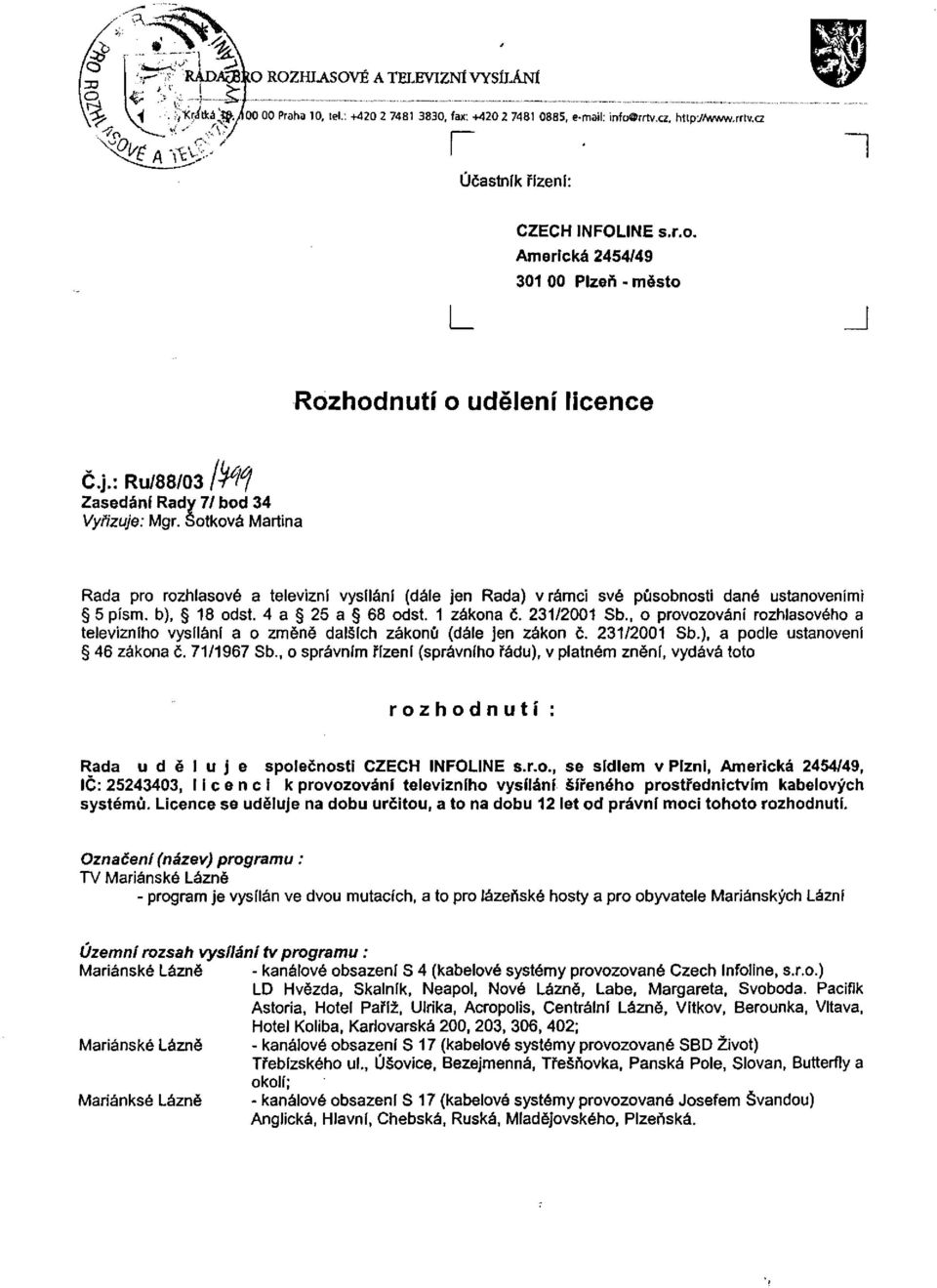 , o provozování rozhlasového a televizního vysílání a o změně dalších zákonů (dále jen zákon č. 231/2001 Sb.), a podle ustanovení 46 zákona č. 71/1967 Sb.