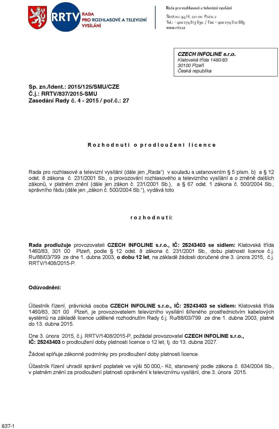 8 zákona č. 231/2001 Sb., o provozování rozhlasového a televizního vysílání a o změně dalších zákonů, v platném znění (dále jen zákon č. 231/2001 Sb.), a 67 odst. 1 zákona č. 500/2004 Sb.