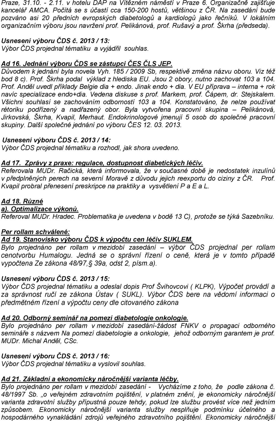 Usnesení výboru ČDS č. 2013 / 13: Výbor ČDS projednal tématiku a vyjádřil souhlas. Ad 16. Jednání výboru ČDS se zástupci ČES ČLS JEP. Důvodem k jednání byla novela Vyh.