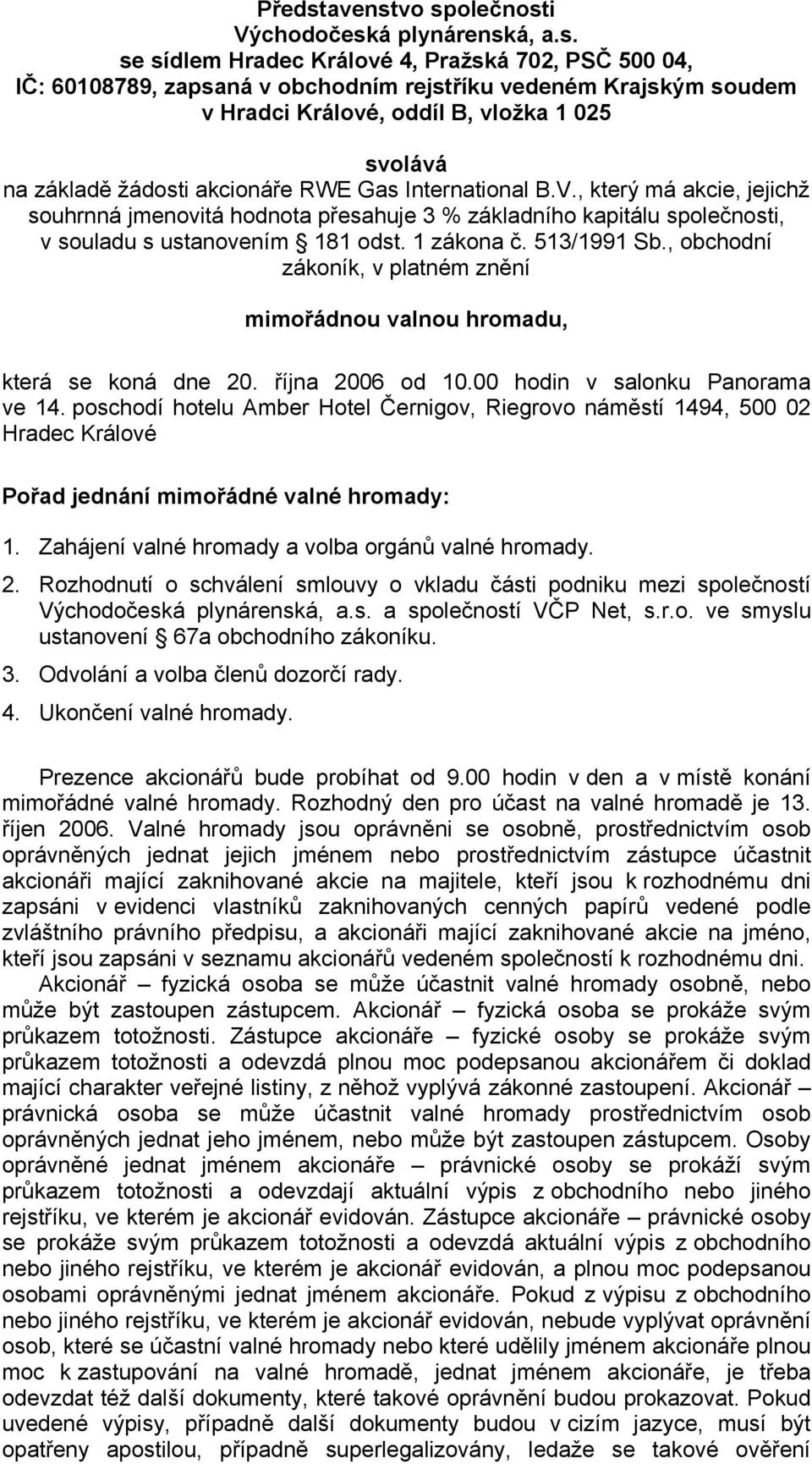 vo společnosti Východočeská plynárenská, a.s. se sídlem Hradec Králové 4, Pražská 702, PSČ 500 04, IČ: 60108789, zapsaná v obchodním rejstříku vedeném Krajským soudem v Hradci Králové, oddíl B,