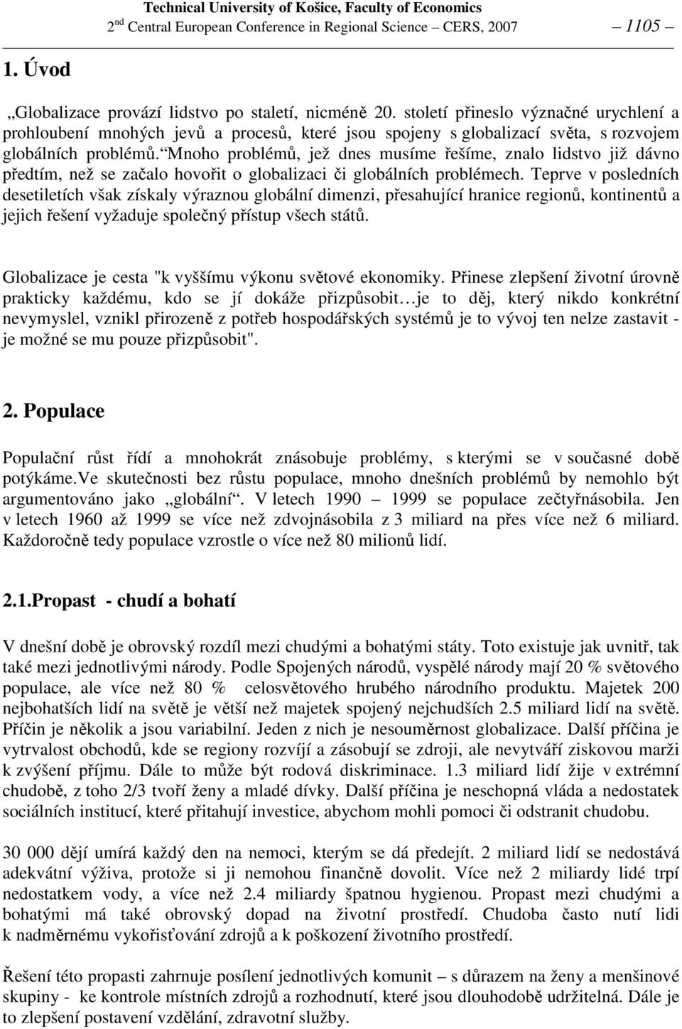 Mnoho problémů, jež dnes musíme řešíme, znalo lidstvo již dávno předtím, než se začalo hovořit o globalizaci či globálních problémech.