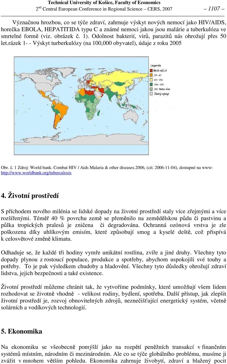 rázek 1- - Výskyt turberkulózy (na 100,000 obyvatel), údaje z roku 2005 Obr. č. 1 Zdroj: World bank. Combat HIV / Aids Malaria & other diseases.2006, (cit. 2006-11-04), dostupné na www: http://www.