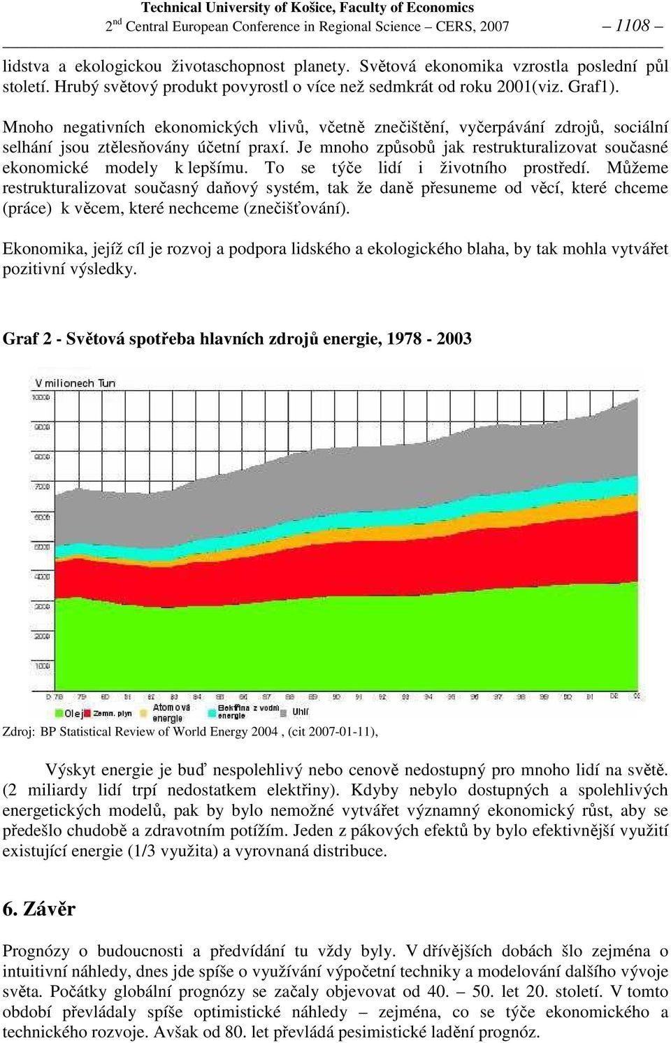 Mnoho negativních ekonomických vlivů, včetně znečištění, vyčerpávání zdrojů, sociální selhání jsou ztělesňovány účetní praxí.