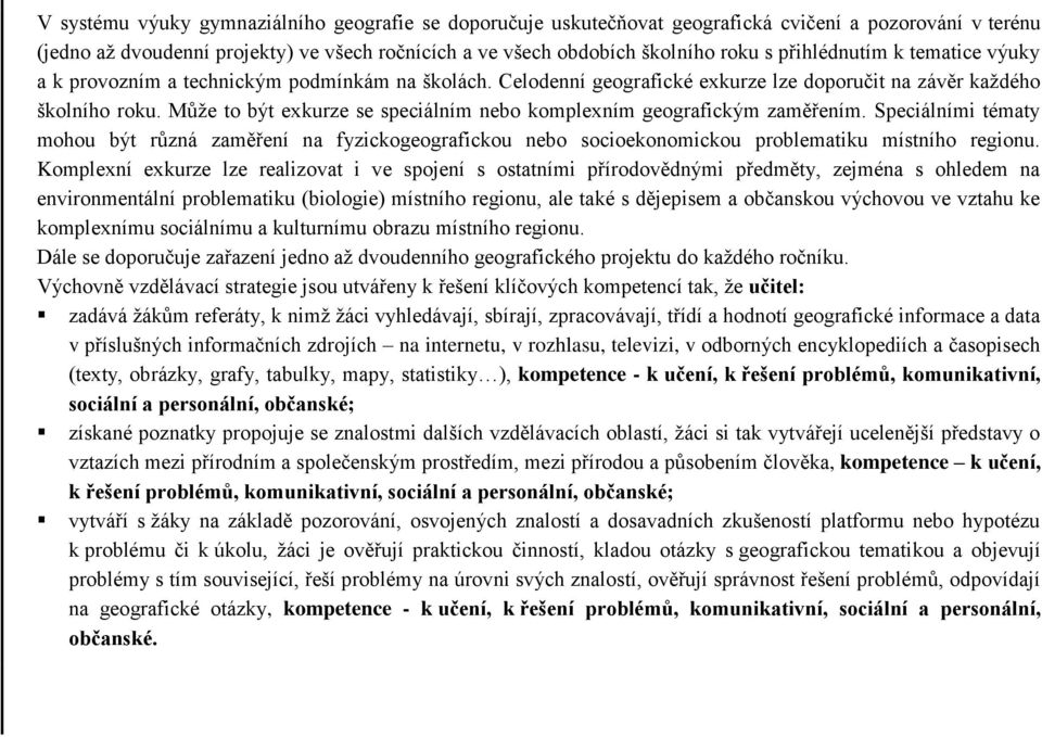 Může to být exkurze se speciálním nebo komplexním geografickým zaměřením. Speciálními tématy mohou být různá zaměření na fyzickogeografickou nebo socioekonomickou problematiku místního regionu.