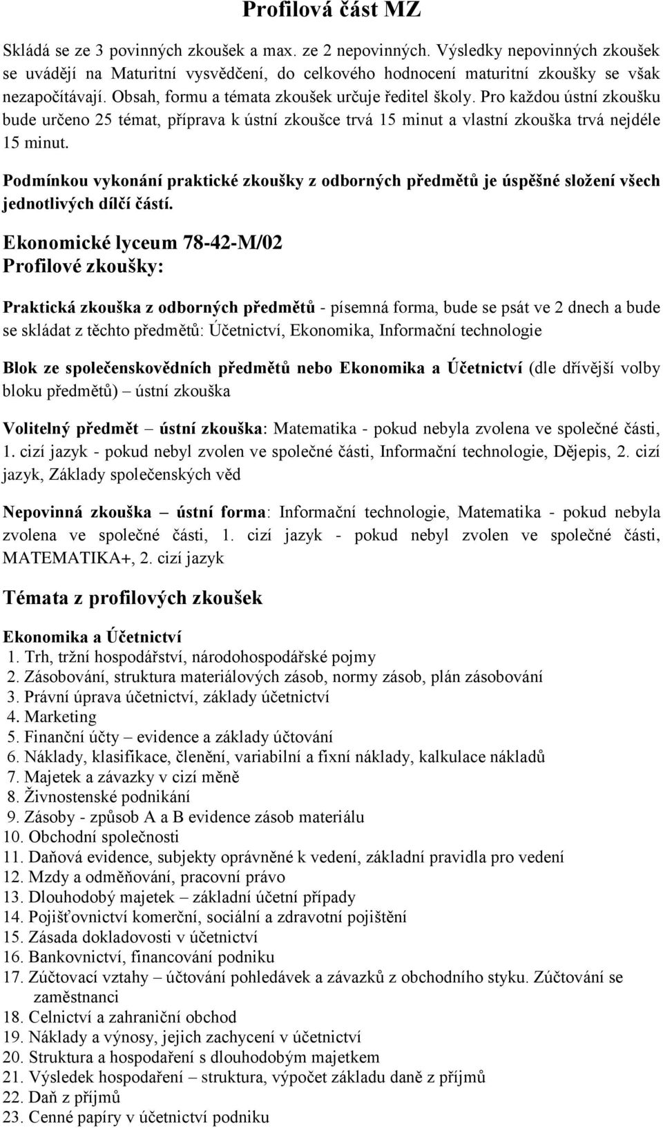 Pro každou ústní zkoušku bude určeno 25 témat, příprava k ústní zkoušce trvá 15 minut a vlastní zkouška trvá nejdéle 15 minut.