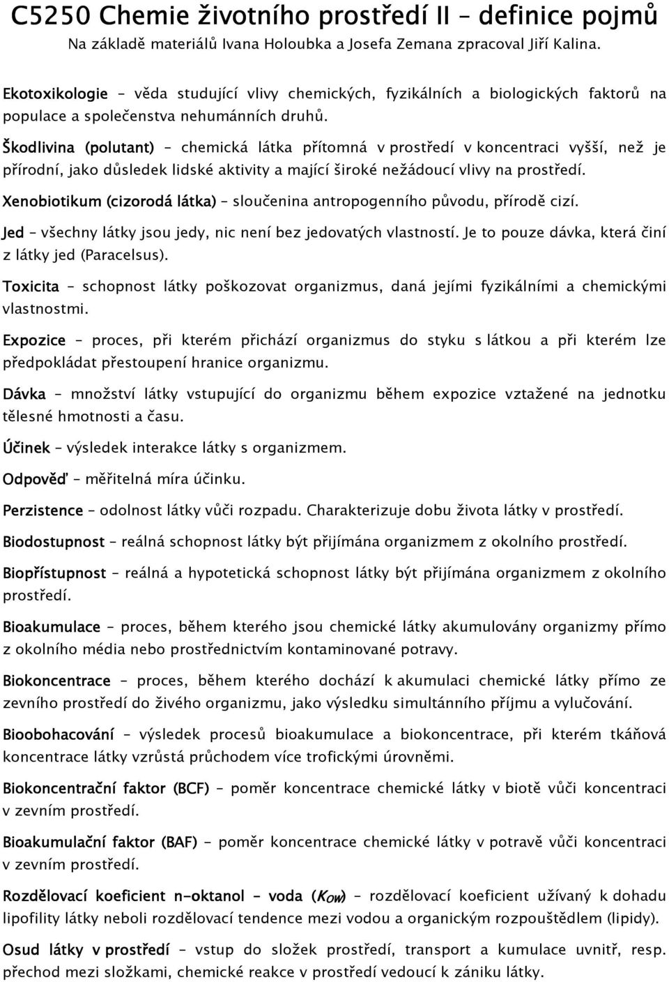 Škodlivina (polutant) chemická látka přítomná v prostředí v koncentraci vyšší, než je přírodní, jako důsledek lidské aktivity a mající široké nežádoucí vlivy na prostředí.