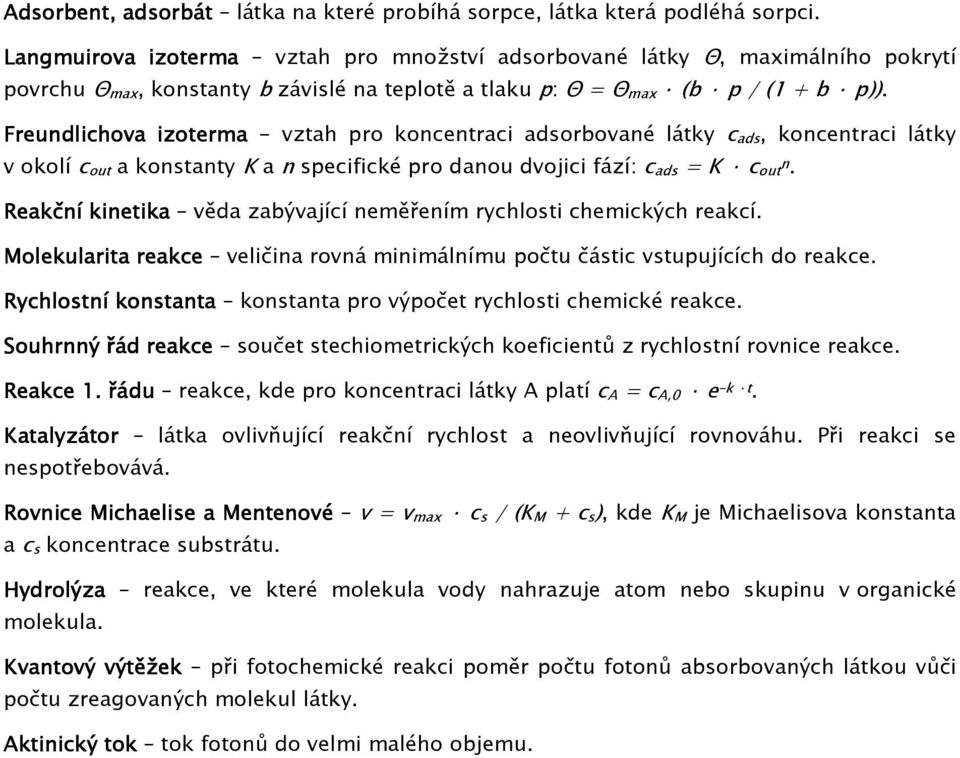 Freundlichova izoterma - vztah pro koncentraci adsorbované látky c ads, koncentraci látky v okolí c out a konstanty K a n specifické pro danou dvojici fází: c ads = K c outn.