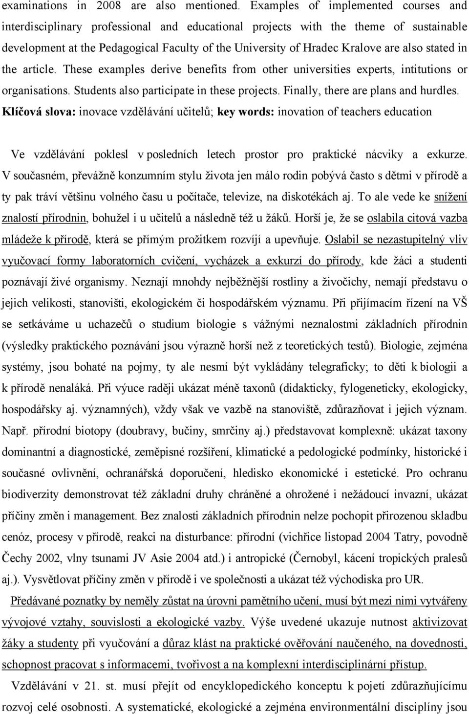 are also stated in the article. These examples derive benefits from other universities experts, intitutions or organisations. Students also participate in these projects.