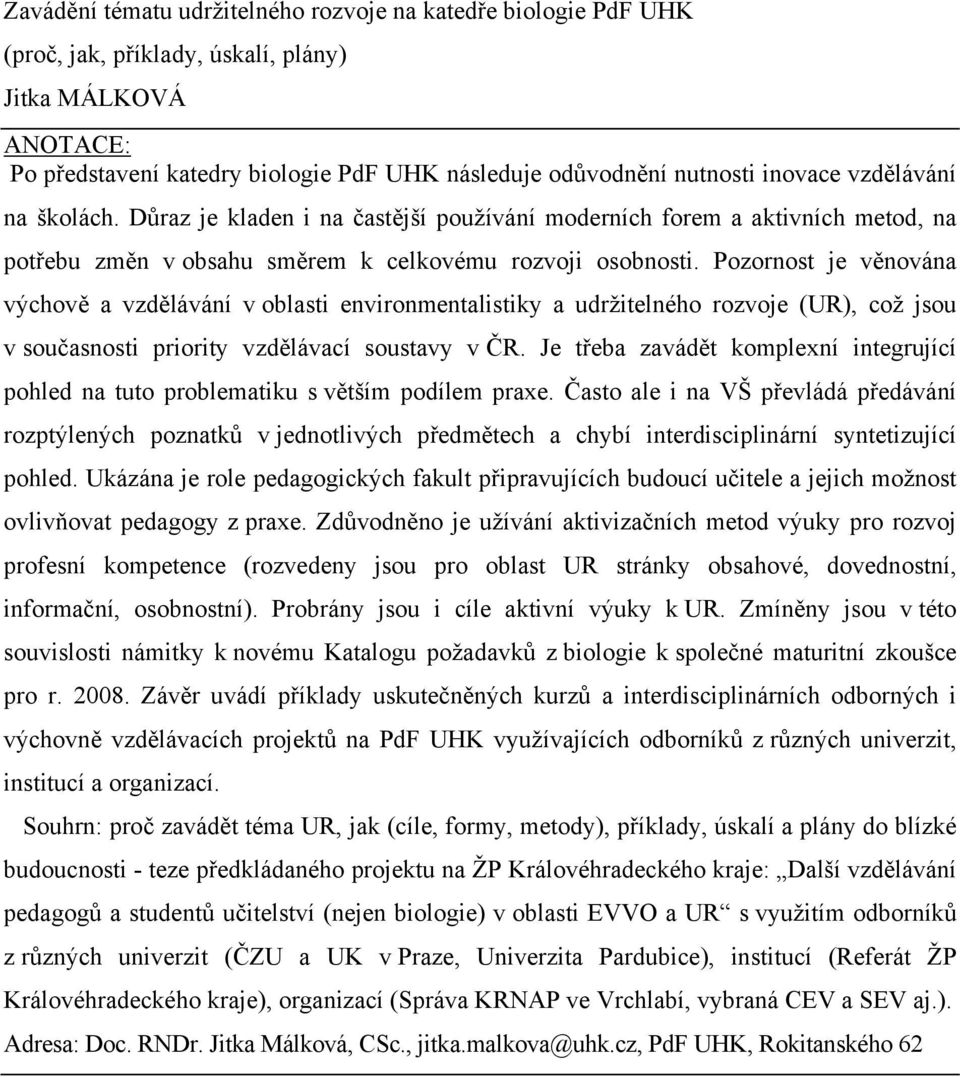 Pozornost je věnována výchově a vzdělávání v oblasti environmentalistiky a udržitelného rozvoje (UR), což jsou v současnosti priority vzdělávací soustavy v ČR.