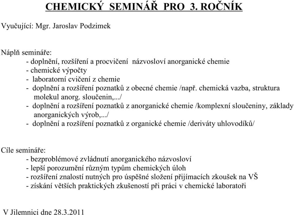 chemie /nap. chemická vazba, struktura molekul anorg. slou enin,.../ - dopln ní a rozší ení poznatk z anorganické chemie /komplexní slou eniny, základy anorganických výrob,.