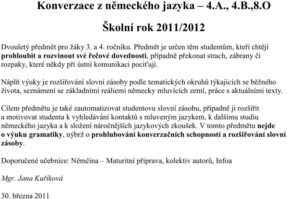 Nápl výuky je rozši ování slovní zásoby podle tematických okruh týkajících se b žného života, seznámení se základními reáliemi n mecky mluvících zemí, práce s aktuálními texty.