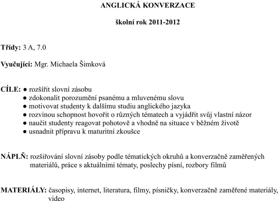 schopnost hovo it o r zných tématech a vyjád it sv j vlastní názor nau it studenty reagovat pohotov a vhodn na situace v b žném život usnadnit p ípravu k