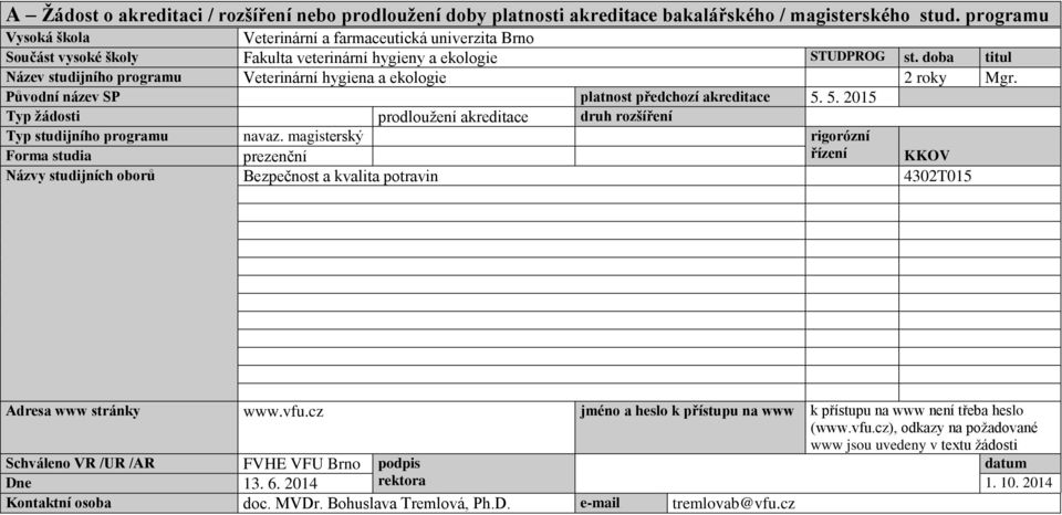 doba titul Název studijního programu Veterinární hygiena a ekologie 2 roky Mgr. Původní název SP platnost předchozí akreditace 5.