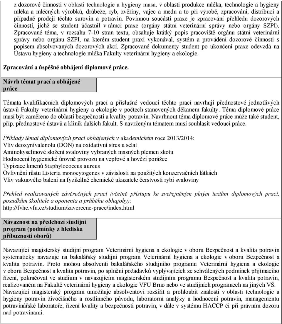 Povinnou součástí praxe je zpracování přehledu dozorových činností, jichž se student účastnil v rámci praxe (orgány státní veterinární správy nebo orgány SZPI).