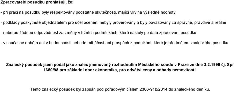 a ani v budoucnosti nebude mít účast ani prospěch z podnikání, které je předmětem znaleckého posudku Znalecký posudek jsem podal jako znalec jmenovaný rozhodnutím Městského soudu v Praze