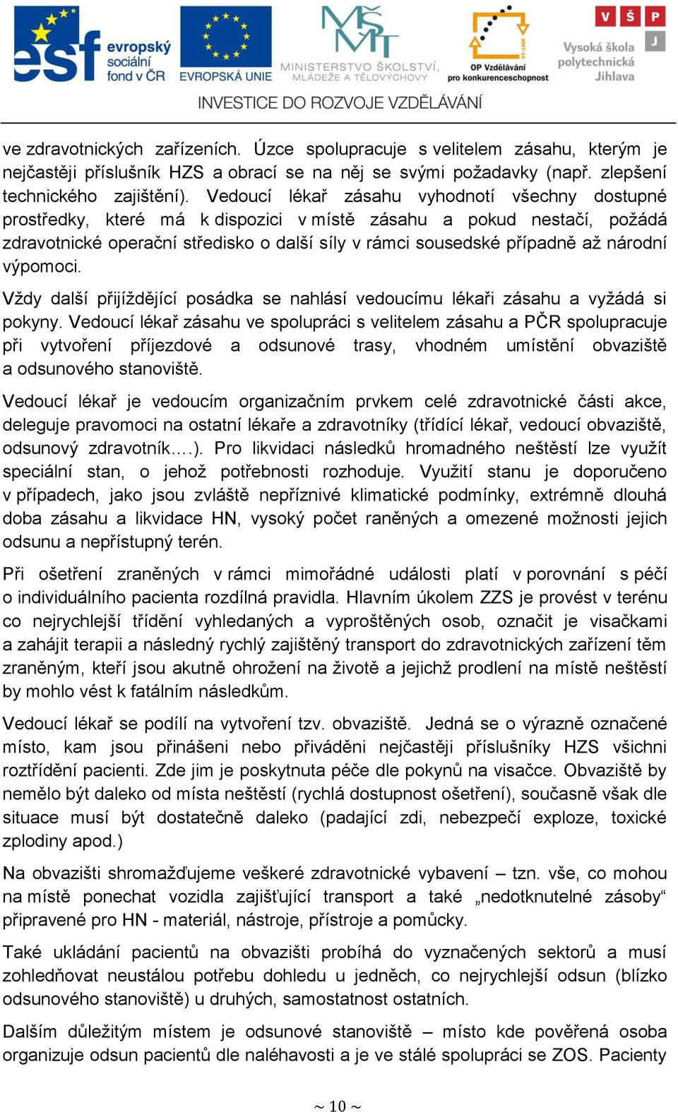 národní výpomoci. Vţdy další přijíţdějící posádka se nahlásí vedoucímu lékaři zásahu a vyţádá si pokyny.