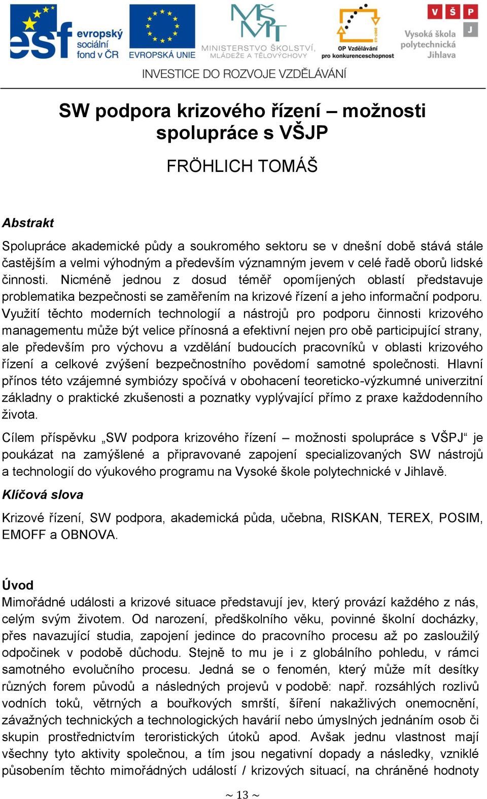 Vyuţití těchto moderních technologií a nástrojů pro podporu činnosti krizového managementu můţe být velice přínosná a efektivní nejen pro obě participující strany, ale především pro výchovu a