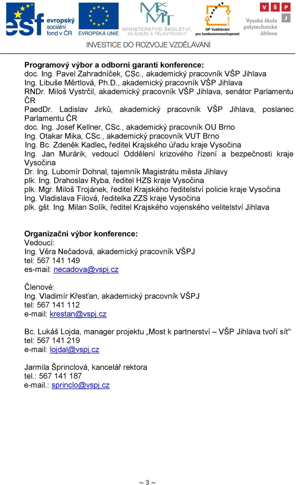 , akademický pracovník OU Brno Ing. Otakar Mika, CSc., akademický pracovník VUT Brno Ing. Bc. Zdeněk Kadlec, ředitel Krajského úřadu kraje Vysočina Ing.