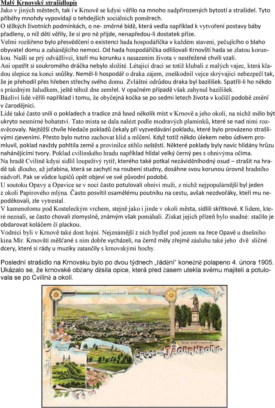 Velmi rozšířeno bylo přesvědčení o existenci hada hospodáříčka v každém stavení, pečujícího o blaho obyvatel domu a zahánějícího nemoci.