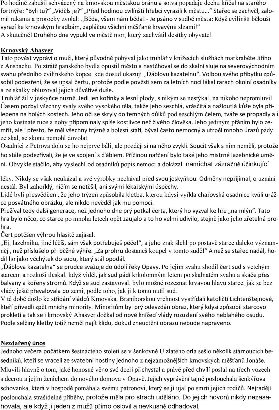 - Je psáno v sudbě města: Když cvilínští bělouši vyrazí ke krnovským hradbám, zapláčou všichni měšťané krvavými slzami! A skutečně! Druhého dne vypukl ve městě mor, který zachvátil desítky obyvatel.