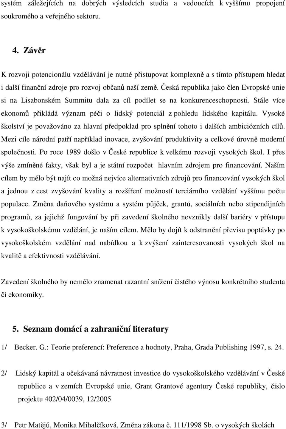 Česká republika jako člen Evropské unie si na Lisabonském Summitu dala za cíl podílet se na konkurenceschopnosti.