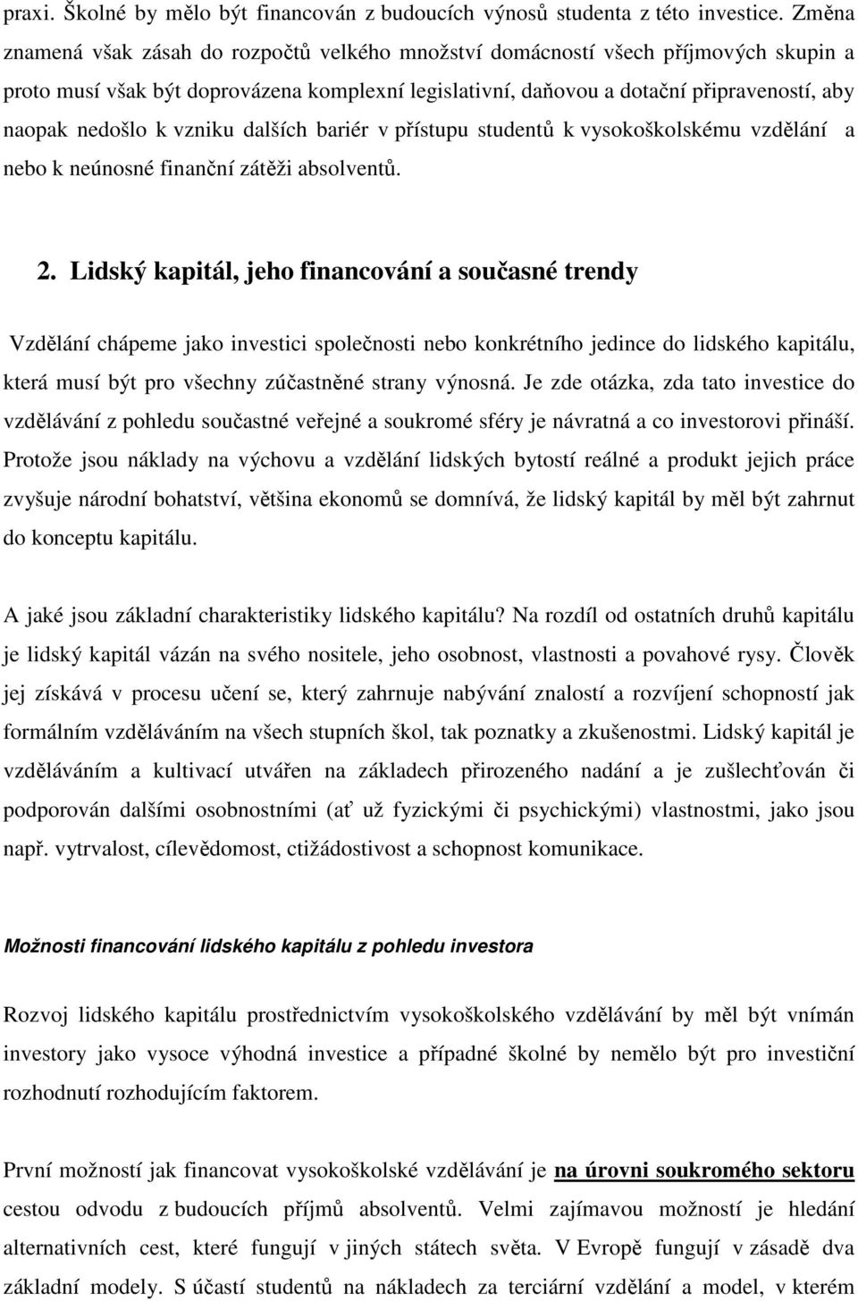 k vzniku dalších bariér v přístupu studentů k vysokoškolskému vzdělání a nebo k neúnosné finanční zátěži absolventů. 2.