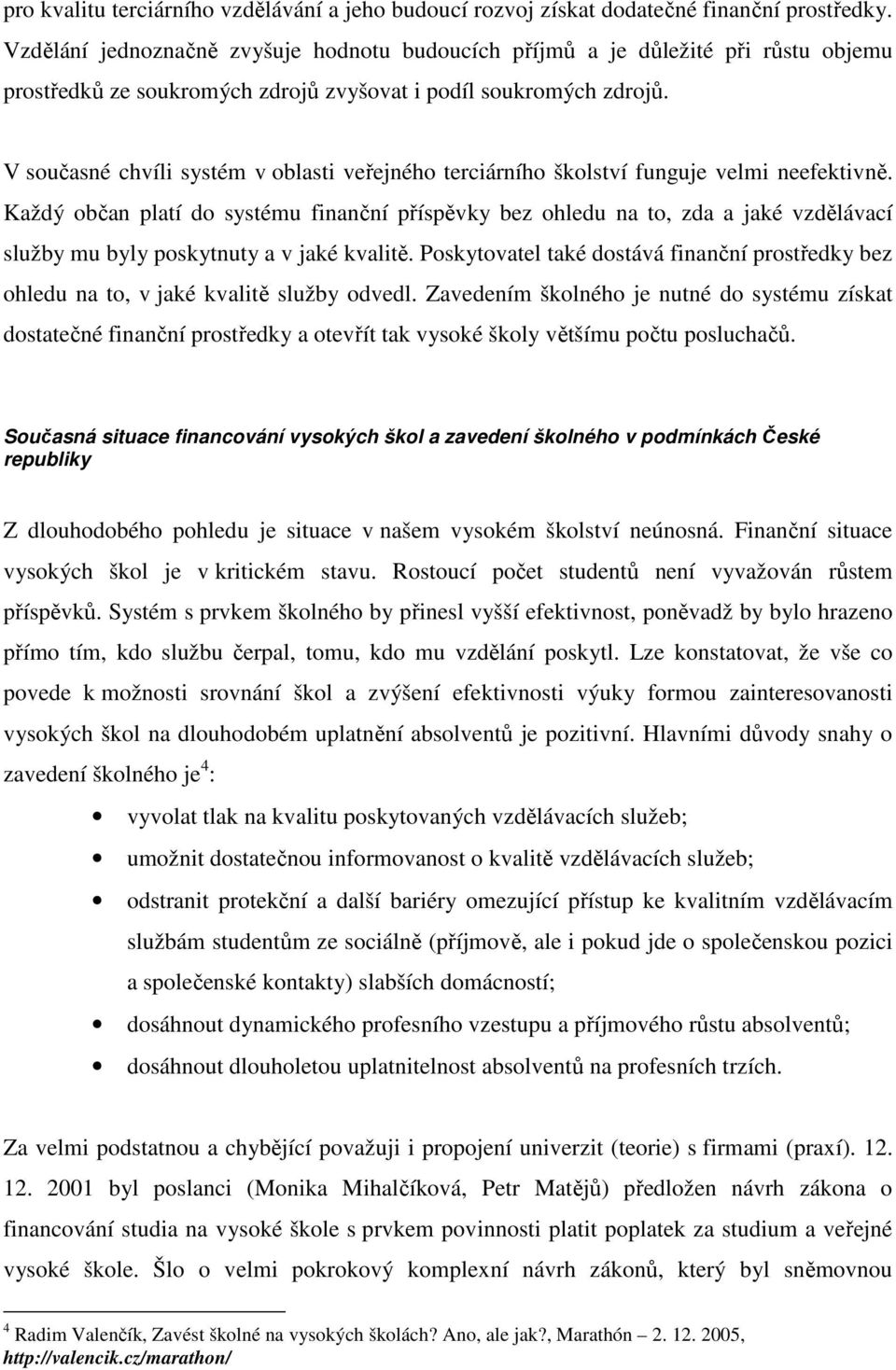 V současné chvíli systém v oblasti veřejného terciárního školství funguje velmi neefektivně.