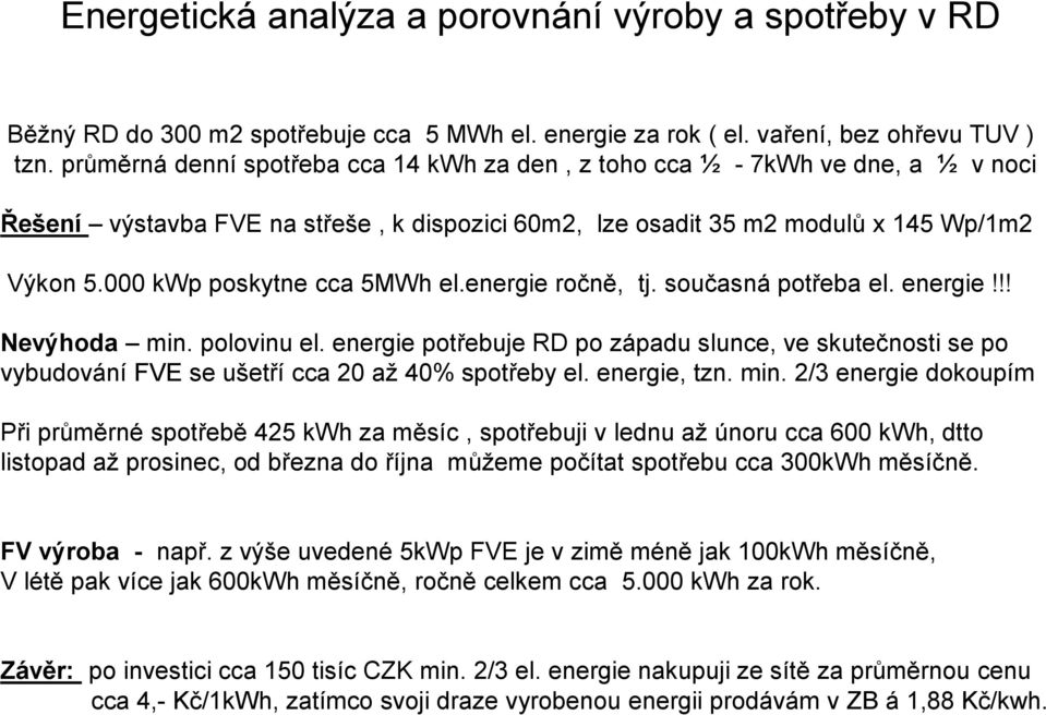 000 kwp poskytne cca 5MWh el.energie ročně, tj. současná potřeba el. energie!!! Nevýhoda min. polovinu el.