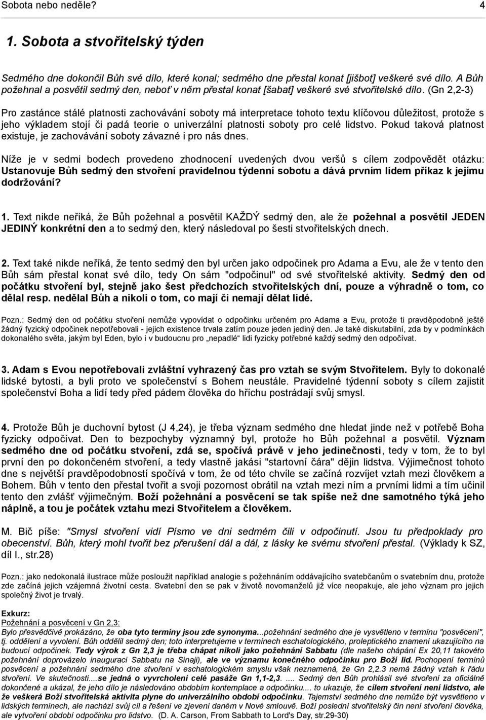 (Gn 2,2-3) Pro zastánce stálé platnosti zachovávání soboty má interpretace tohoto textu klíčovou důležitost, protože s jeho výkladem stojí či padá teorie o univerzální platnosti soboty pro celé
