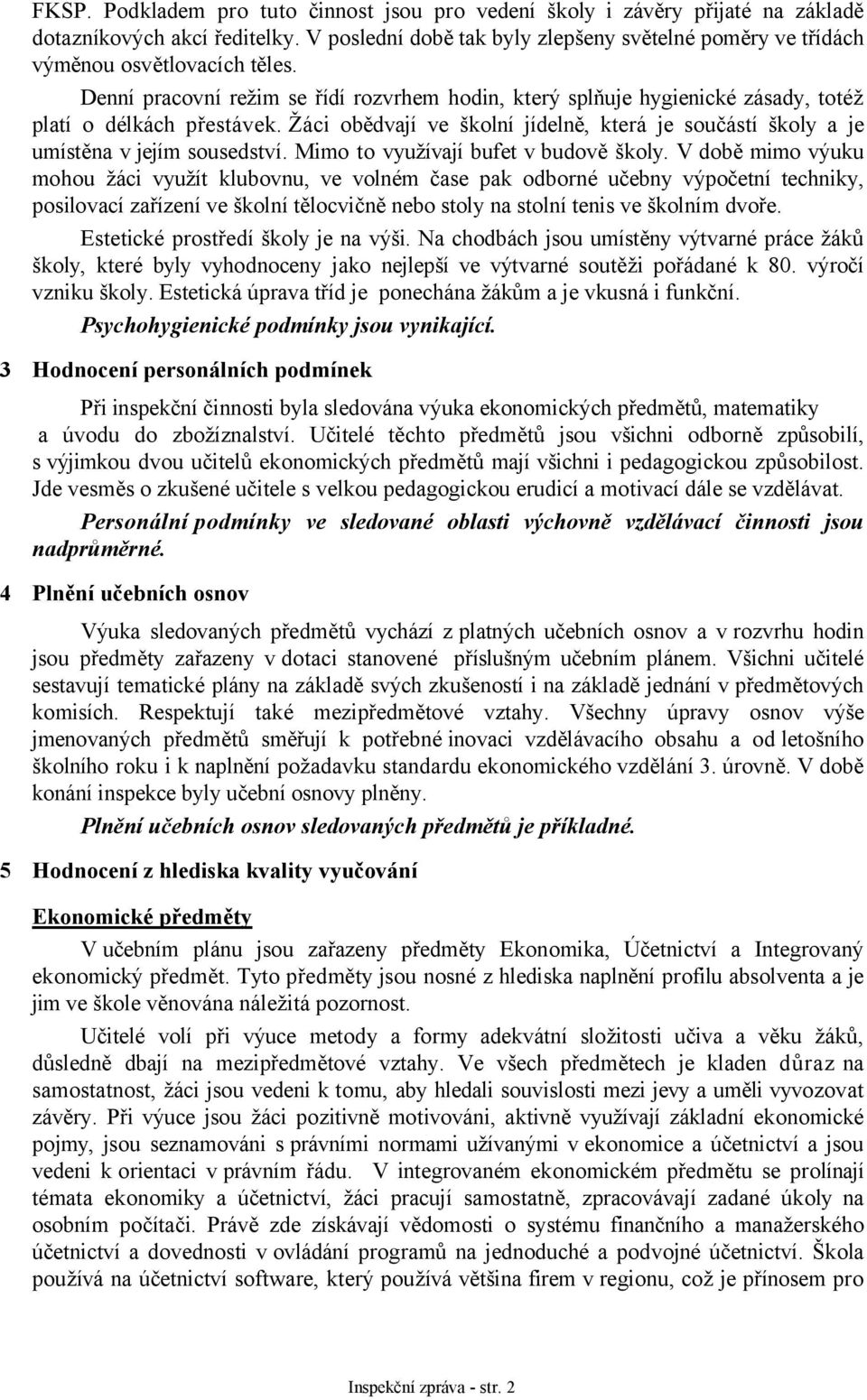 Žáci obědvají ve školní jídelně, která je součástí školy a je umístěna v jejím sousedství. Mimo to využívají bufet v budově školy.