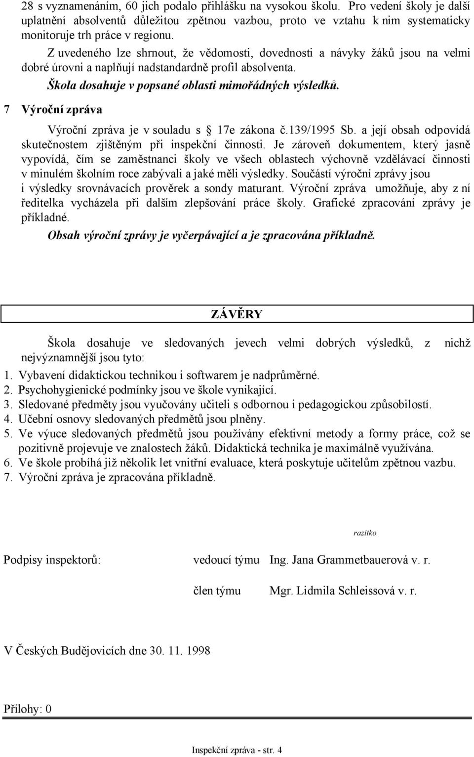 Z uvedeného lze shrnout, že vědomosti, dovednosti a návyky žáků jsou na velmi dobré úrovni a naplňují nadstandardně profil absolventa. Škola dosahuje v popsané oblasti mimořádných výsledků.