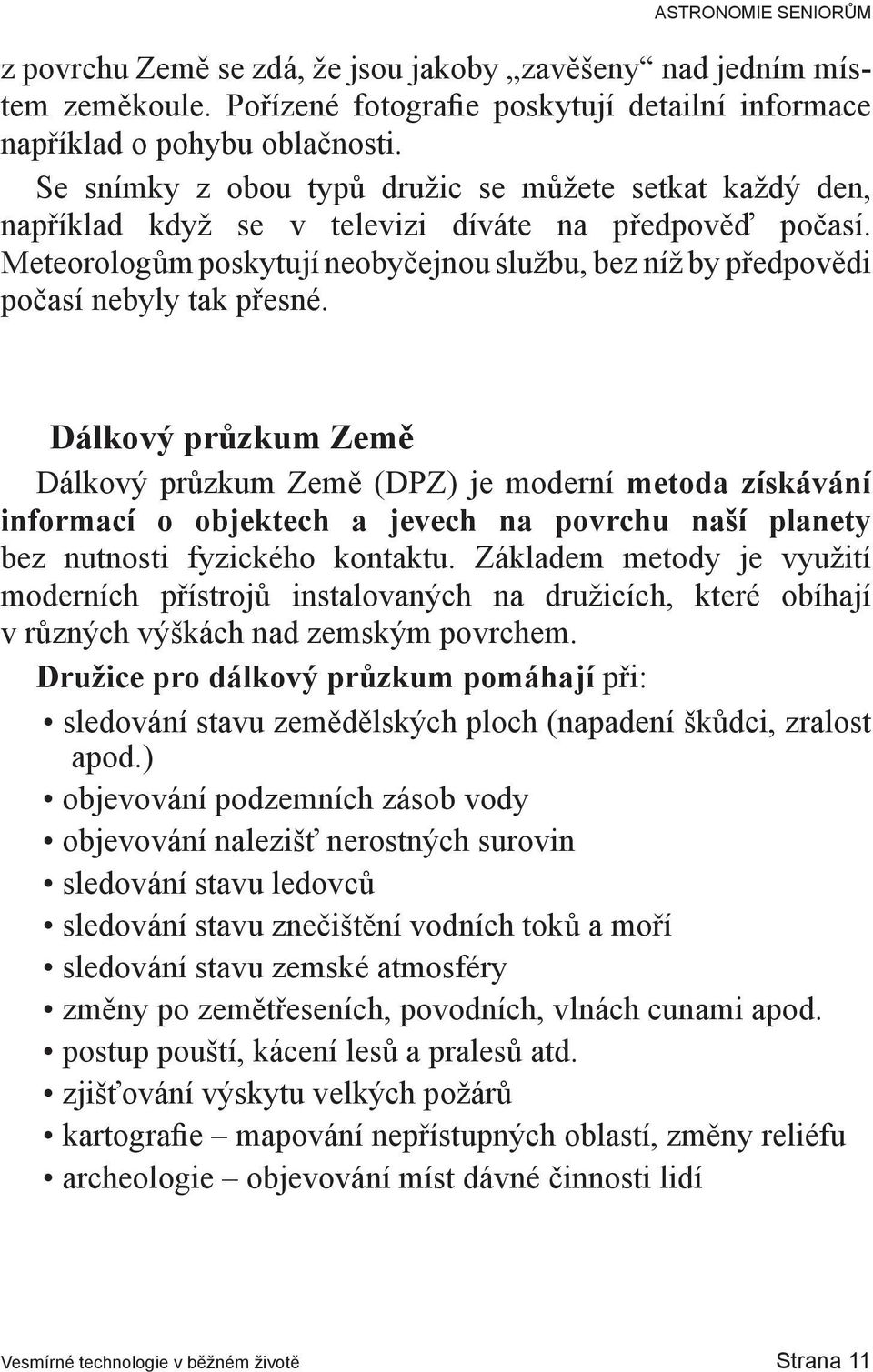 Meteorologům poskytují neobyčejnou službu, bez níž by předpovědi počasí nebyly tak přesné.