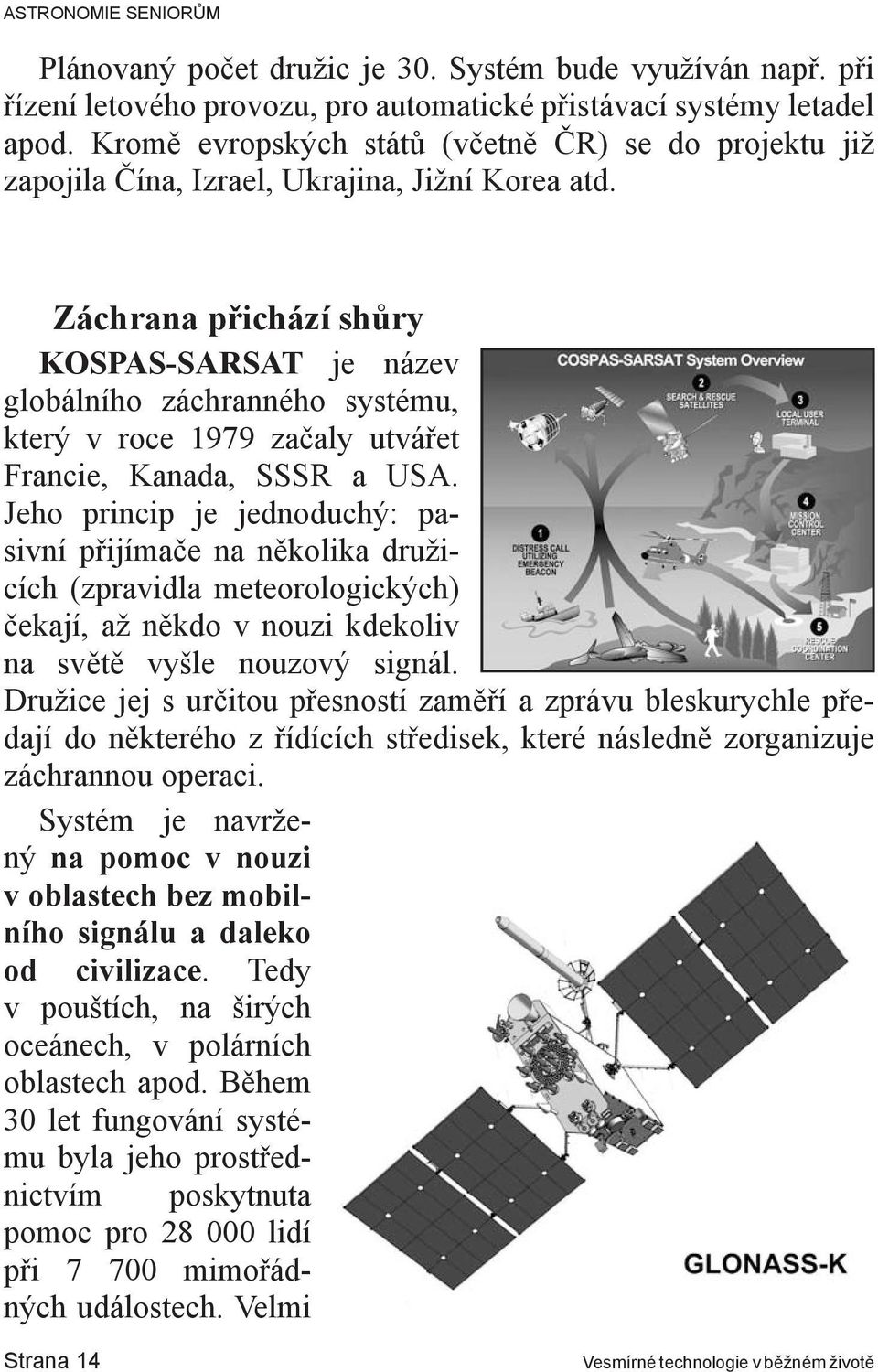 Záchrana přichází shůry KOSPAS-SARSAT je název globálního záchranného systému, který v roce 1979 začaly utvářet Francie, Kanada, SSSR a USA.