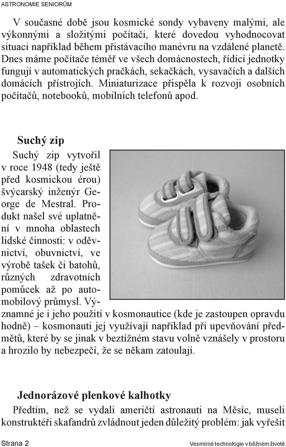 Miniaturizace přispěla k rozvoji osobních počítačů, notebooků, mobilních telefonů apod. Suchý zip Suchý zip vytvořil v roce 1948 (tedy ještě před kosmickou érou) švýcarský inženýr George de Mestral.