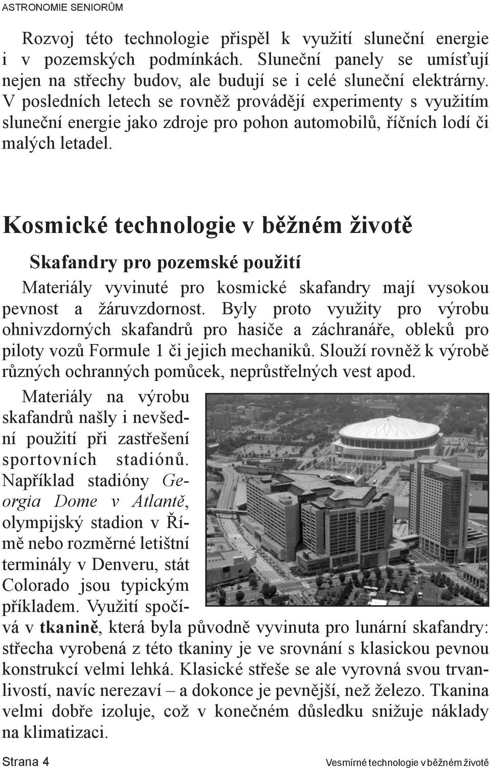 Kosmické technologie v běžném životě Skafandry pro pozemské použití Materiály vyvinuté pro kosmické skafandry mají vysokou pevnost a žáruvzdornost.