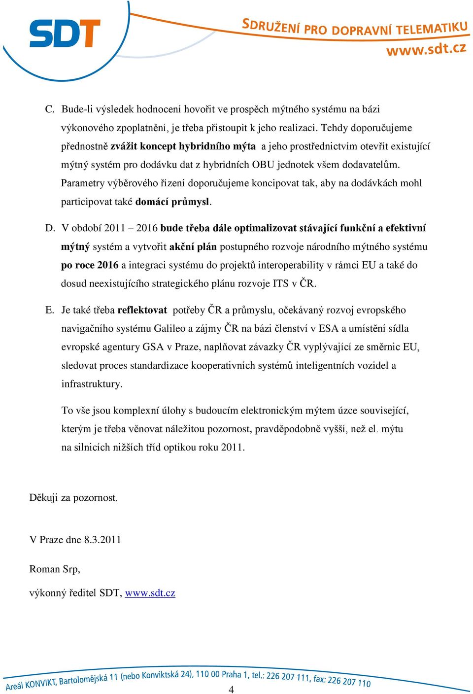 Parametry výběrového řízení doporučujeme koncipovat tak, aby na dodávkách mohl participovat také domácí průmysl. D.