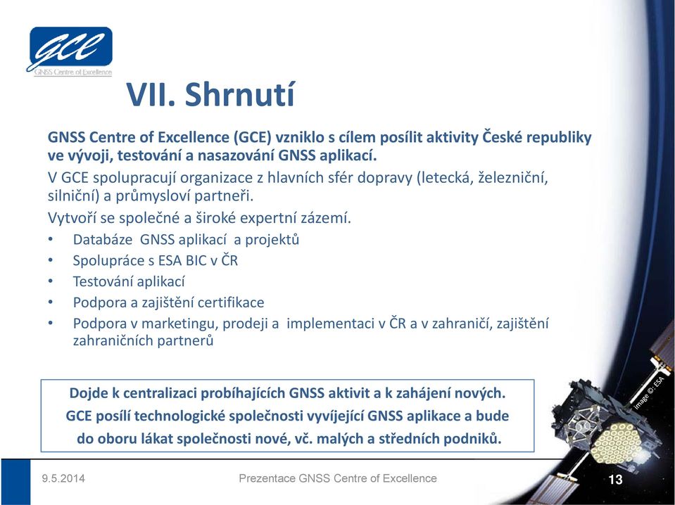Databáze GNSS aplikací a projektů Spolupráce s ESA BIC v ČR Testování aplikací Podpora a zajištění certifikace Podpora v marketingu, prodeji a implementaci v ČR a v zahraničí,