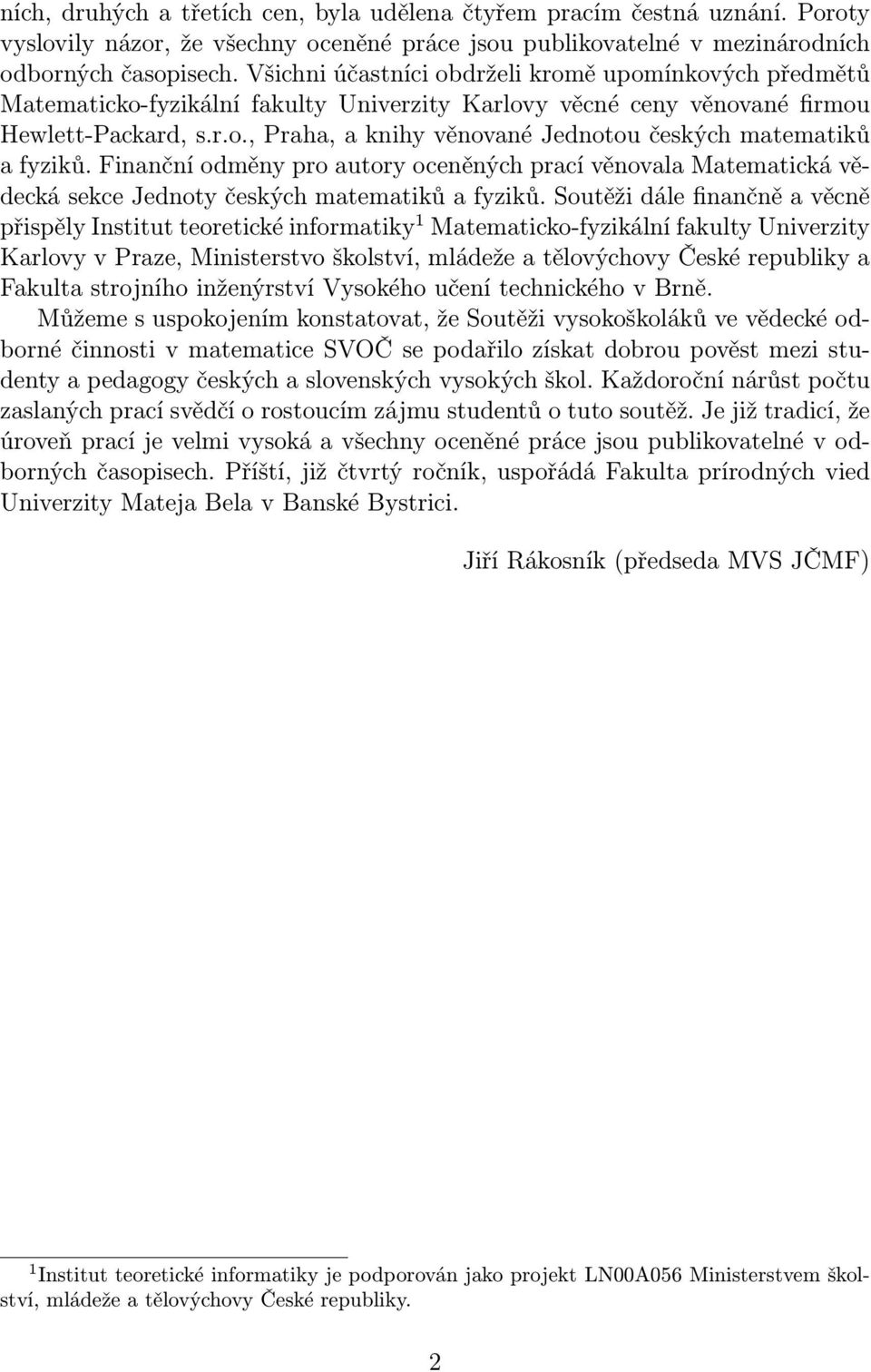 Finanční odměny pro autory oceněných prací věnovala Matematická vědecká sekce Jednoty českých matematiků a fyziků.