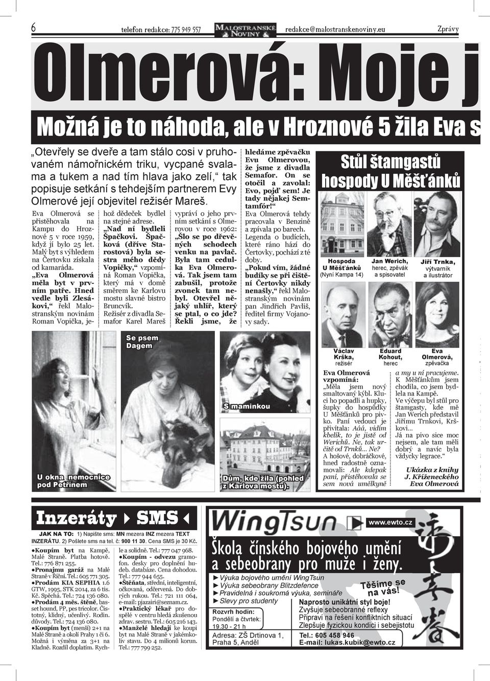 tak popisuje setkání s tehdejším partnerem Evy Olmerové její objevitel režisér Mareš. Eva Olmerová se přistěhovala na Kampu do Hroznové 5 v roce 1959, když jí bylo 25 let.