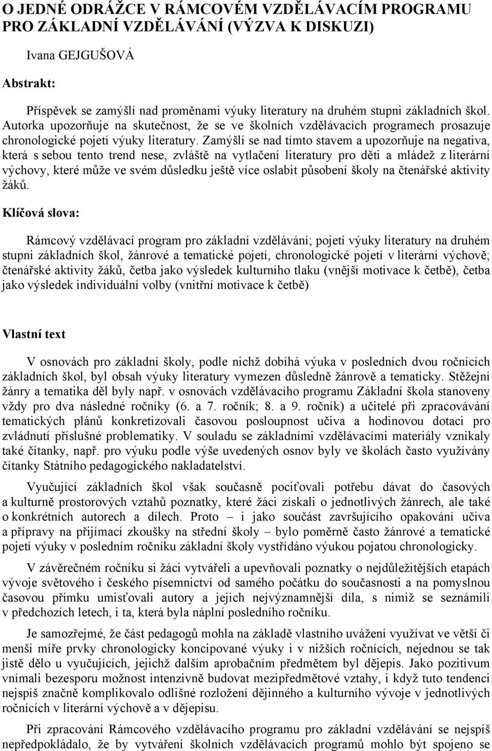 Zamýšlí se nad tímto stavem a upozorňuje na negativa, která s sebou tento trend nese, zvláště na vytlačení literatury pro děti a mládež z literární výchovy, které může ve svém důsledku ještě více