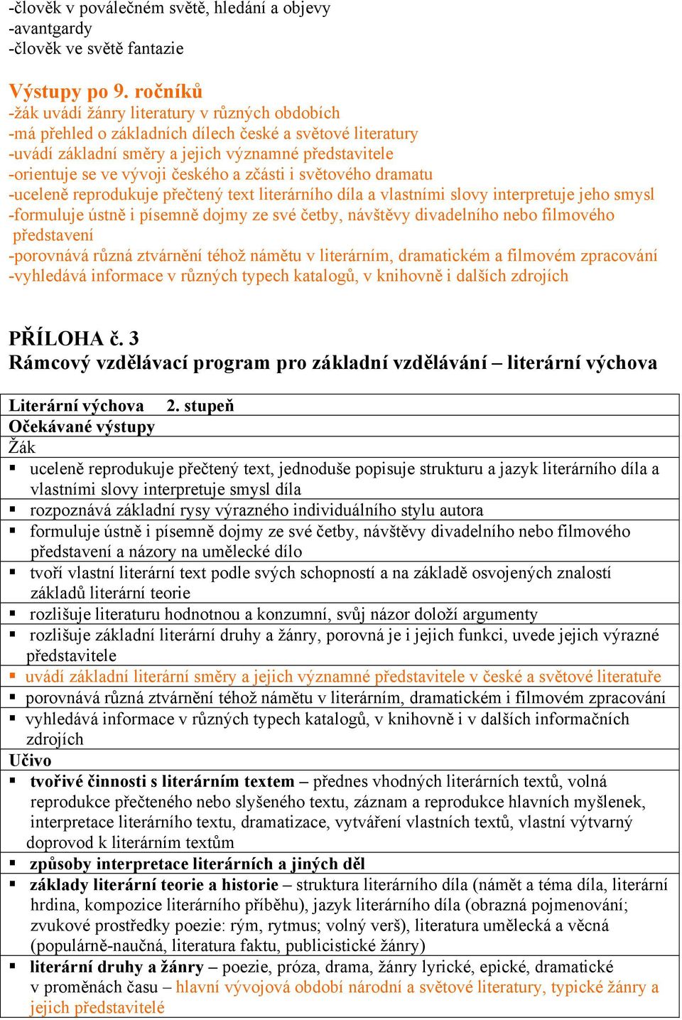 a zčásti i světového dramatu -uceleně reprodukuje přečtený text literárního díla a vlastními slovy interpretuje jeho smysl -formuluje ústně i písemně dojmy ze své četby, návštěvy divadelního nebo