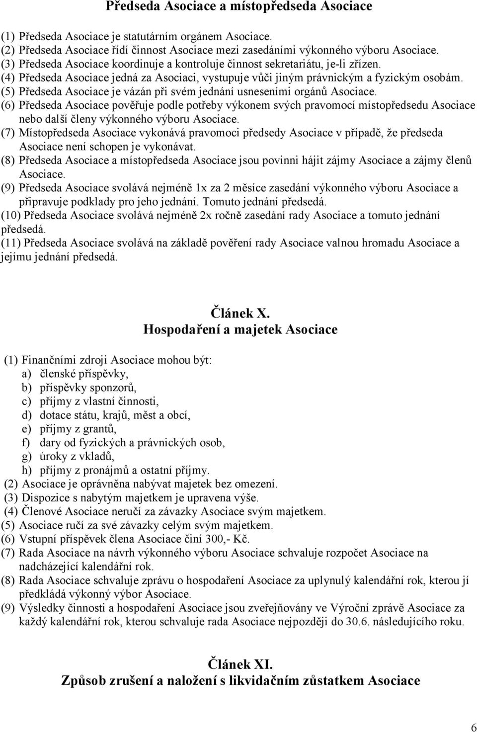 (5) Předseda Asociace je vázán při svém jednání usneseními orgánů (6) Předseda Asociace pověřuje podle potřeby výkonem svých pravomocí místopředsedu Asociace nebo další členy výkonného výboru (7)