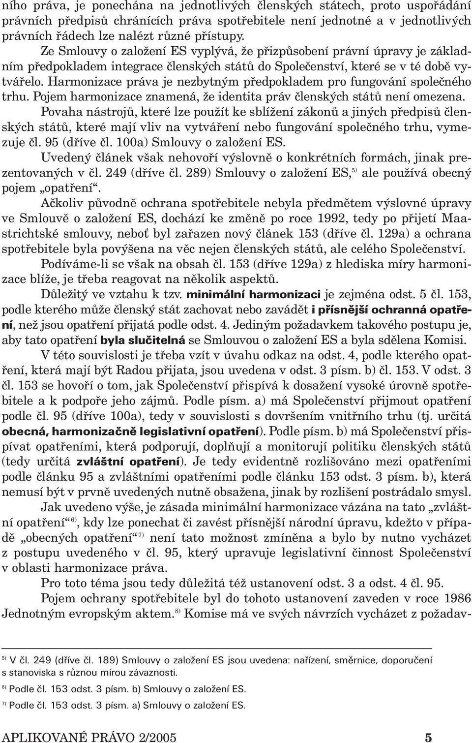 Harmonizace práva je nezbytným předpokladem pro fungování společného trhu. Pojem harmonizace znamená, že identita práv členských států není omezena.